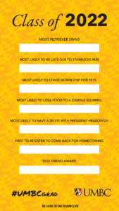 Gold Instagram template with write in options for Most Retriever Swag, Most Likely To Be Late Due To A Starbucks Run, Most Likely To Chase Down Chip For Pets, Most Likely To Lose Food To A Campus Squirrel, Most Likely To Have A Selfie With President Hrabowski, First To Register To Come Back For Homecoming, Best Friend Award. 
